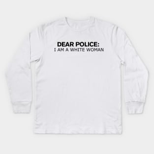 Dear Police I Am A White Woman Kids Long Sleeve T-Shirt